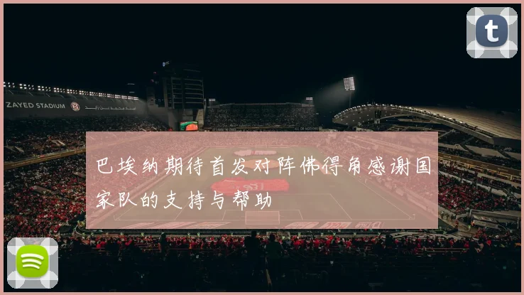巴埃纳期待首发对阵佛得角感谢国家队的支持与帮助